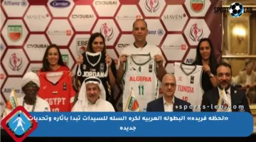 «لحظة فريدة» البطولة العربية لكرة السلة للسيدات تبدأ بإثارة وتحديات جديدة
